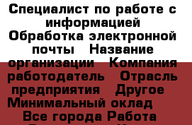 Специалист по работе с информацией Обработка электронной почты › Название организации ­ Компания-работодатель › Отрасль предприятия ­ Другое › Минимальный оклад ­ 1 - Все города Работа » Вакансии   . Крым,Бахчисарай